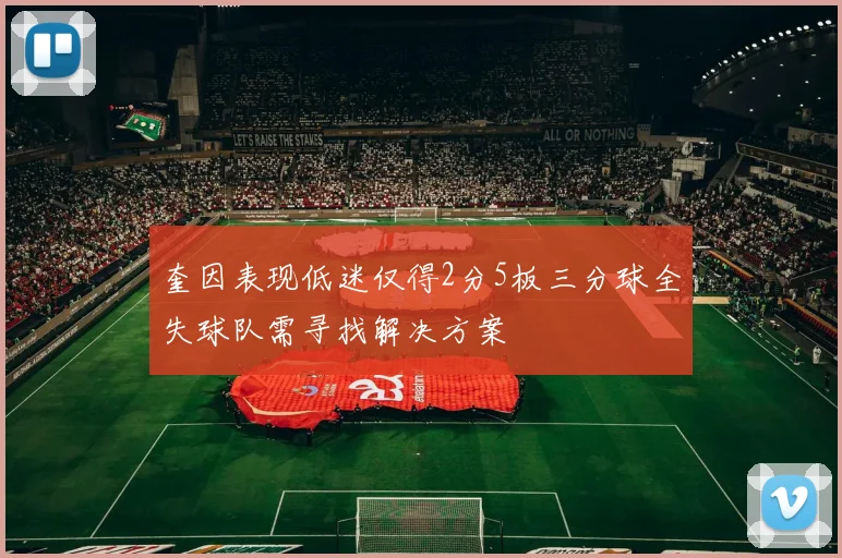 奎因表现低迷仅得2分5板三分球全失球队需寻找解决方案